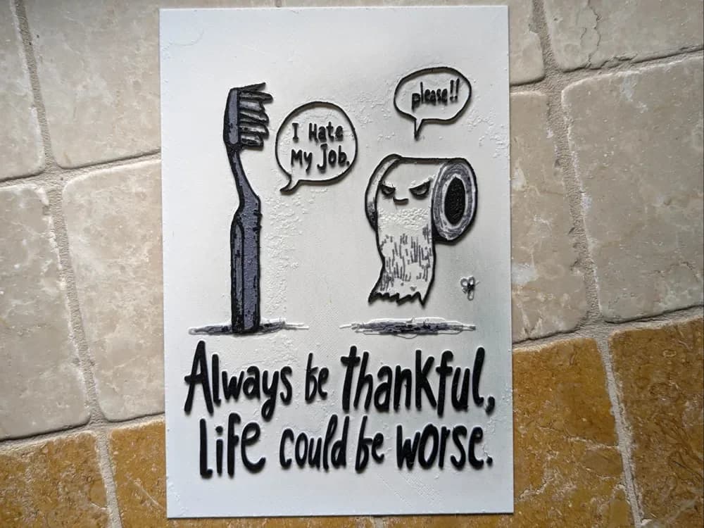 Life could be Worse - Hueforge Life could be Worse - Hueforge